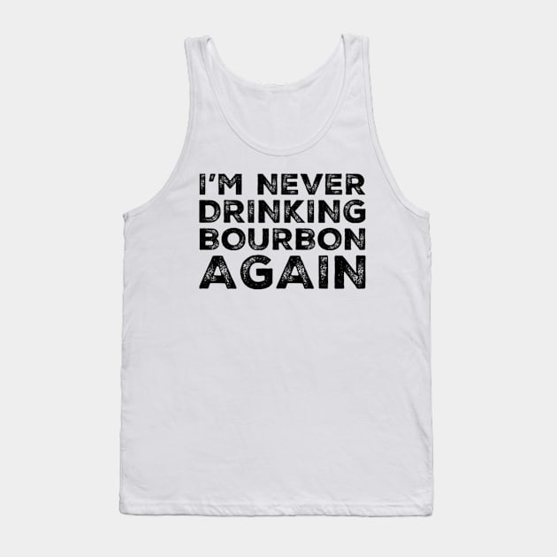 I'm never drinking bourbon again. A great design for those who overindulged in bourbon, who's friends are a bad influence drinking bourbon. Tank Top by That Cheeky Tee